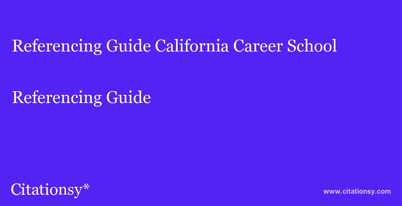 Referencing Guide: California Career School